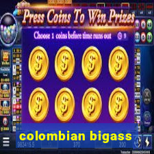 colombian bigass